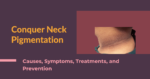 Neck Pigmentation: Causes, Symptoms, Treatments, & Prevention