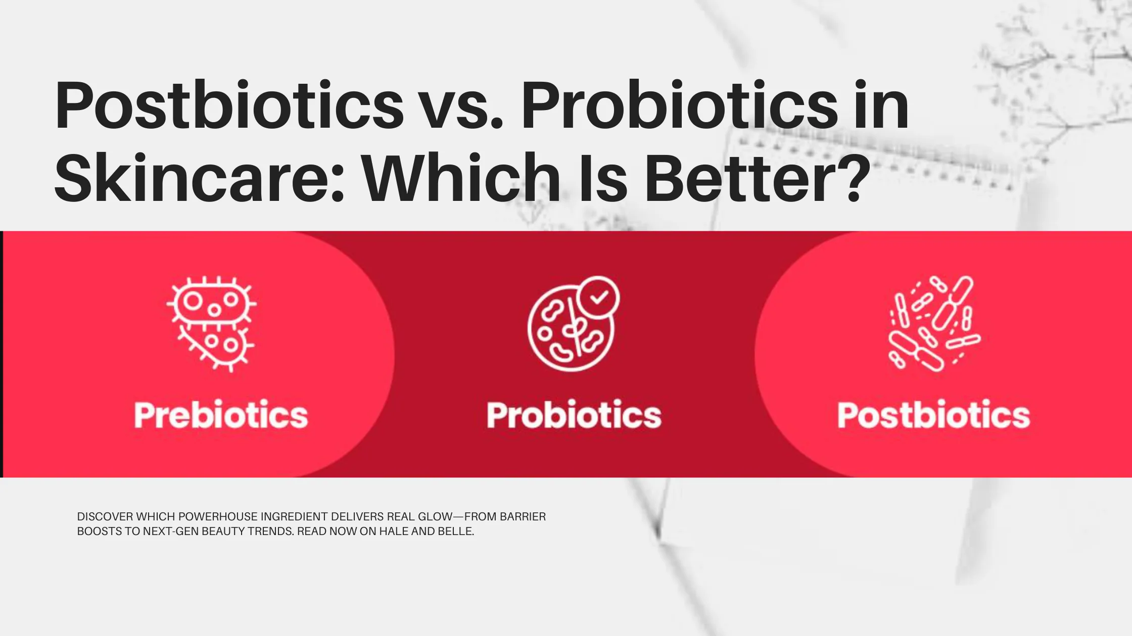 Postbiotics vs. Probiotics in Skincare